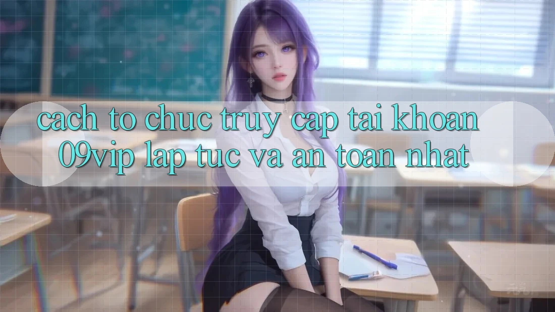 Cách tổ chức Truy cập tài khoản 09vip Lập tức Và An Toàn Nhất Cách tổ chức Truy cập tài khoản 09vip Lập tức Và An Toàn Nhất