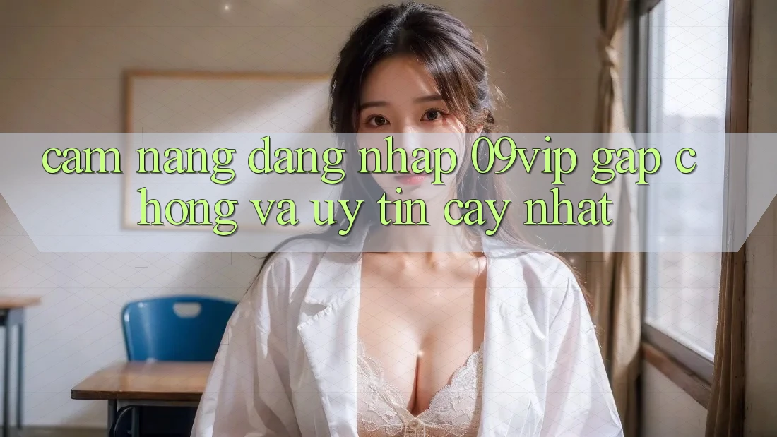 Cẩm nang Đăng Nhập 09vip Gấp Chóng Và Uy tín cậy Nhất Cẩm nang Đăng Nhập 09vip Gấp Chóng Và Uy tín cậy Nhất