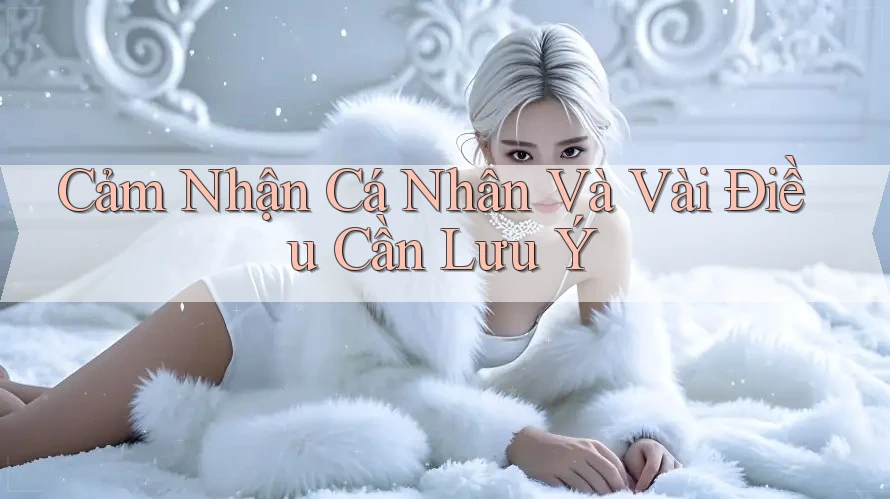 Cảm Nhận Cá Nhân Và Vài Điều Cần Lưu Ý Cảm Nhận Cá Nhân Và Vài Điều Cần Lưu Ý
