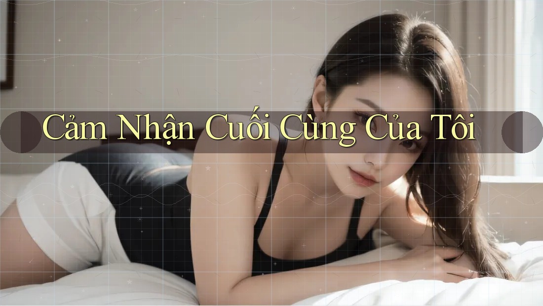 Cảm Nhận Cuối Cùng Của Tôi Cảm Nhận Cuối Cùng Của Tôi