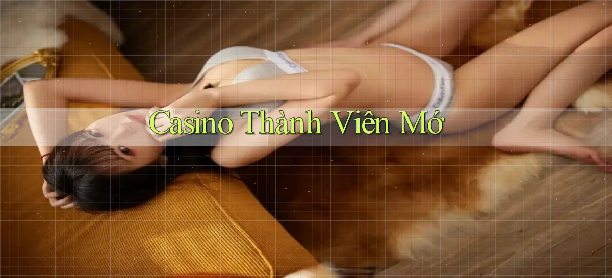 Casino Thành viên mớ