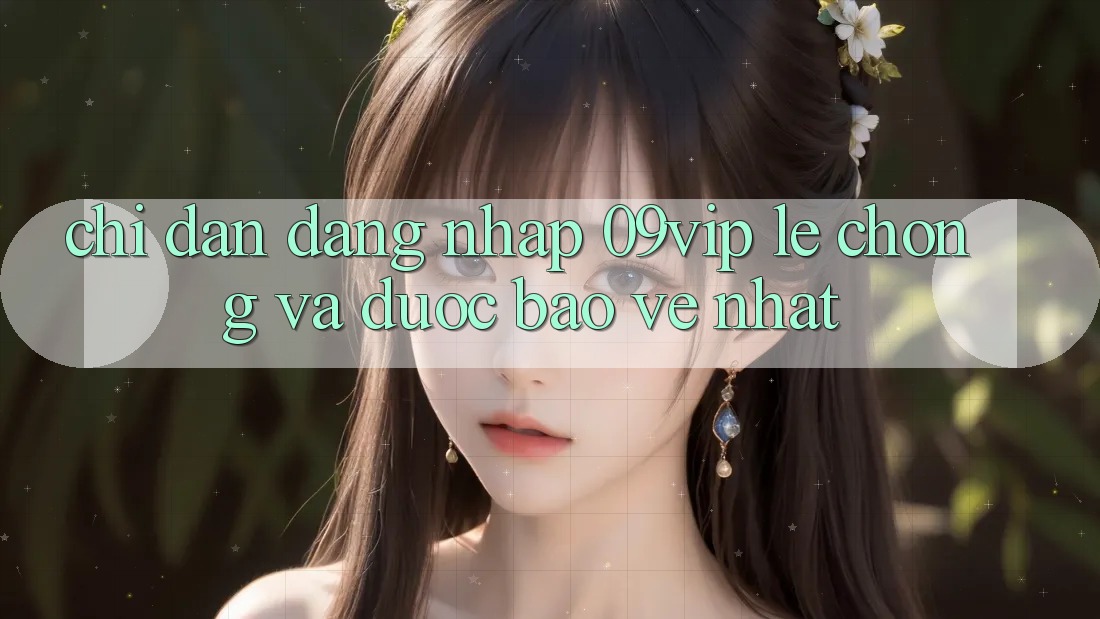Chỉ dẫn Đăng Nhập 09vip Lẹ Chóng Và Được bảo vệ Nhất Chỉ dẫn Đăng Nhập 09vip Lẹ Chóng Và Được bảo vệ Nhất