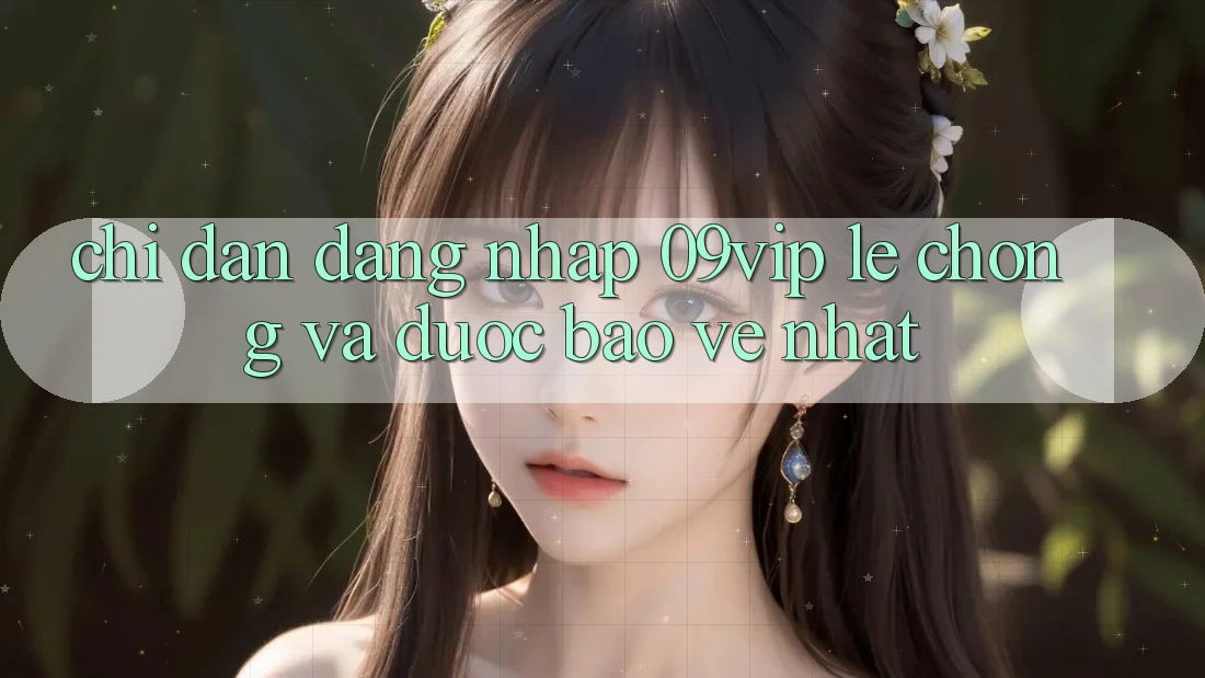 Chỉ dẫn Đăng Nhập 09vip Lẹ Chóng Và Được bảo vệ Nhất