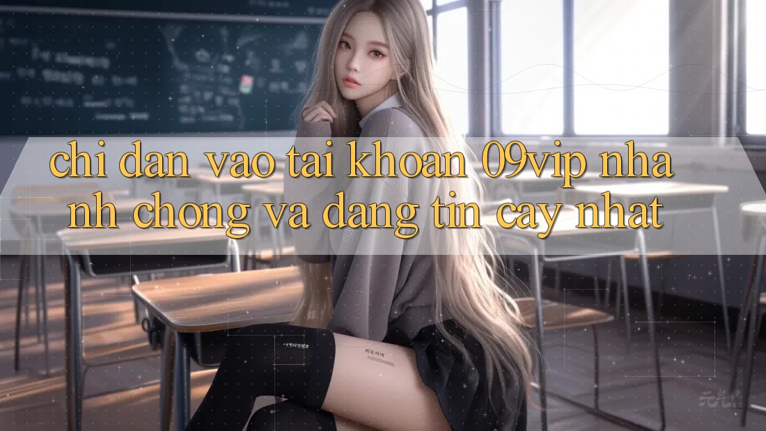 Chỉ dẫn Vào tài khoản 09vip Nhanh Chóng Và Đáng tin cậy Nhất Chỉ dẫn Vào tài khoản 09vip Nhanh Chóng Và Đáng tin cậy Nhất