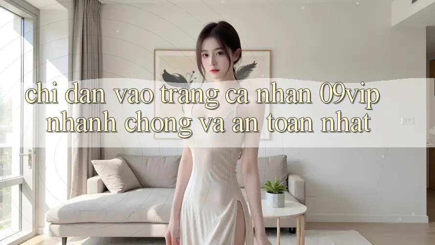 Chỉ dẫn Vào trang cá nhân 09vip Nhanh Chóng Và An Toàn Nhất