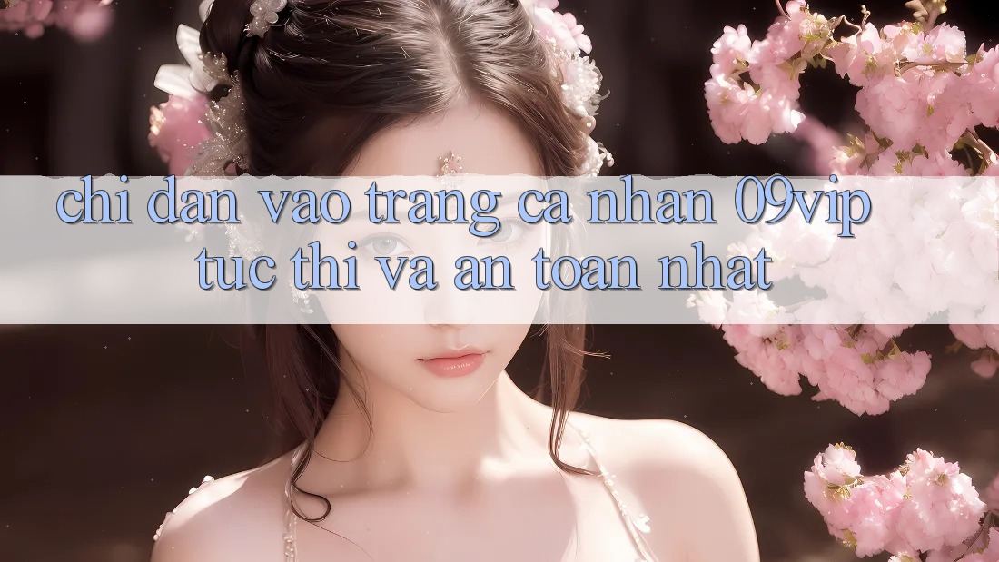 Chỉ dẫn Vào trang cá nhân 09vip Tức thì Và An Toàn Nhất Chỉ dẫn Vào trang cá nhân 09vip Tức thì Và An Toàn Nhất