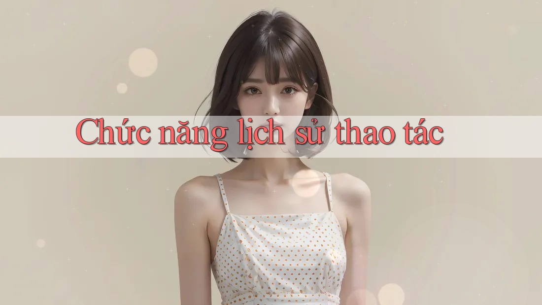 Chức năng lịch sử thao tác Chức năng lịch sử thao tác