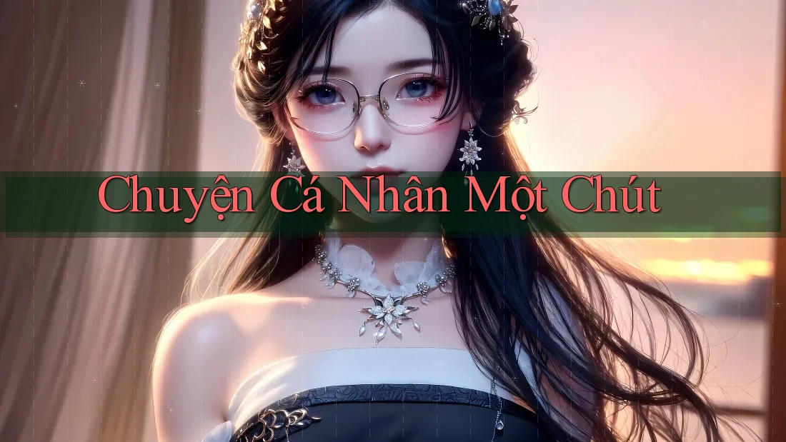 Chuyện Cá Nhân Một Chút. . . Chuyện Cá Nhân Một Chút. . .