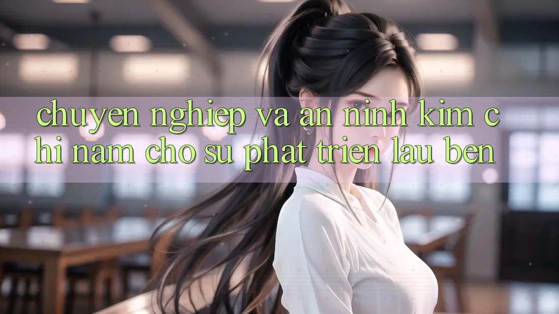 Chuyên nghiệp Và An ninh - Kim Chỉ Nam Cho Sự Phát Triển Lâu bền Chuyên nghiệp Và An ninh - Kim Chỉ Nam Cho Sự Phát Triển Lâu bền
