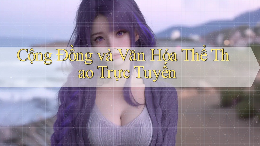Cộng Đồng và Văn Hóa Thể Thao Trực Tuyến Cộng Đồng và Văn Hóa Thể Thao Trực Tuyến
