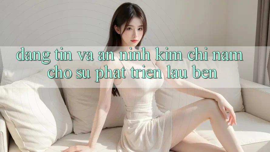 Đáng tin Và An ninh - Kim Chỉ Nam Cho Sự Phát Triển Lâu bền Đáng tin Và An ninh - Kim Chỉ Nam Cho Sự Phát Triển Lâu bền