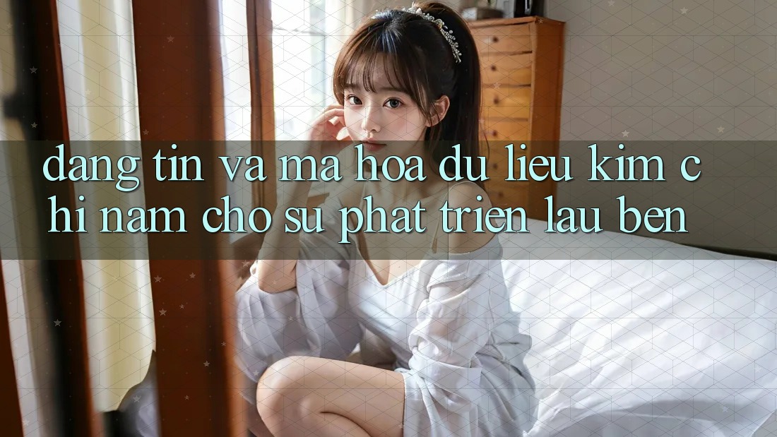 Đáng tin Và Mã hóa dữ liệu - Kim Chỉ Nam Cho Sự Phát Triển Lâu bền Đáng tin Và Mã hóa dữ liệu - Kim Chỉ Nam Cho Sự Phát Triển Lâu bền