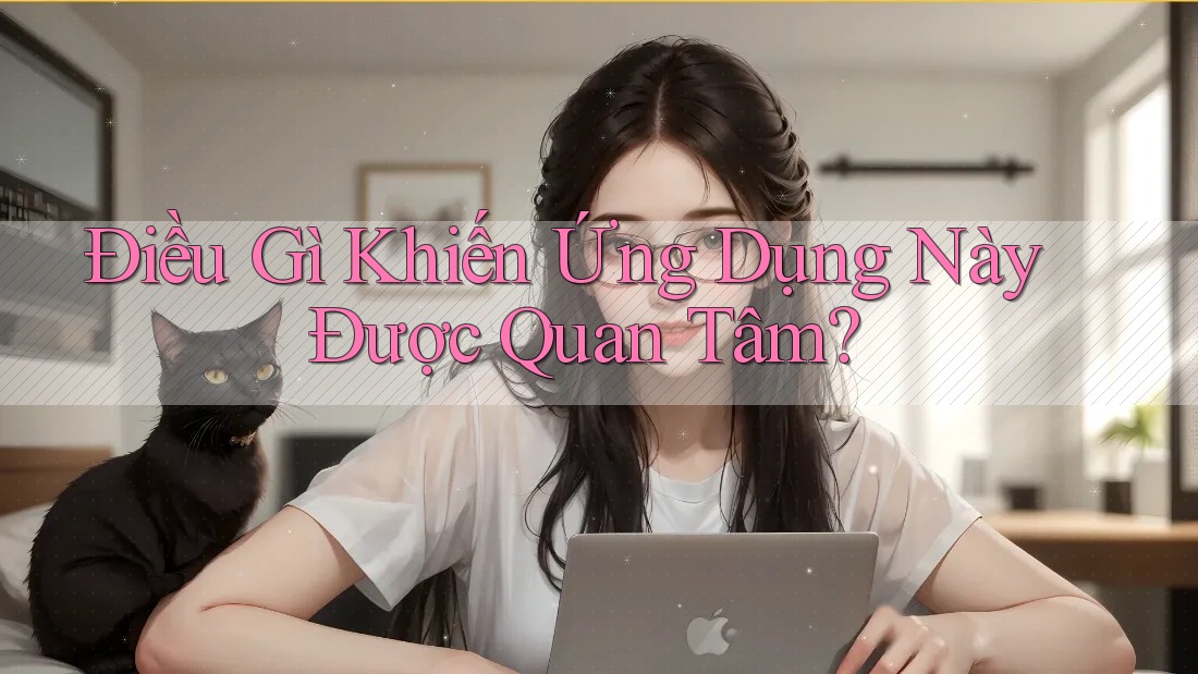 Điều Gì Khiến Ứng Dụng Này Được Quan Tâm?