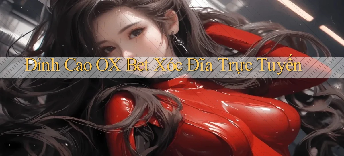 đỉnh cao ox bet xóc đĩa trực tuyến