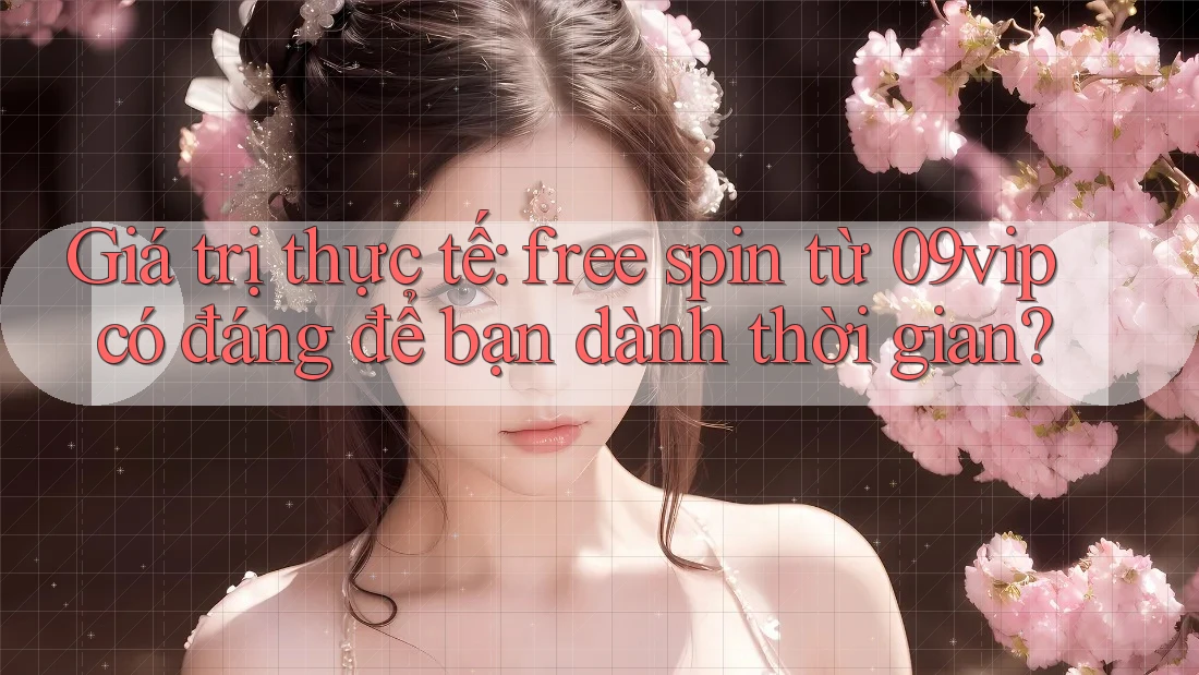 Giá trị thực tế: free spin từ 09vip có đáng để bạn dành thời gian? Giá trị thực tế: free spin từ 09vip có đáng để bạn dành thời gian?