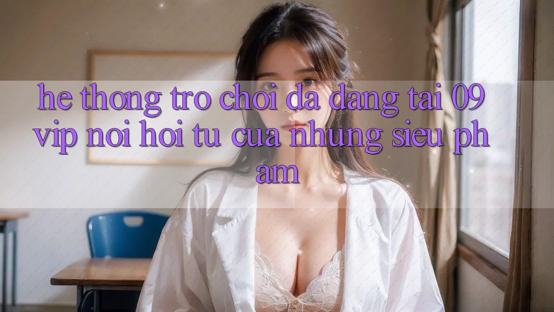 Hệ Thống Trò Chơi Đa Dạng Tại 09vip: Nơi Hội Tụ Của Những Siêu Phẩm