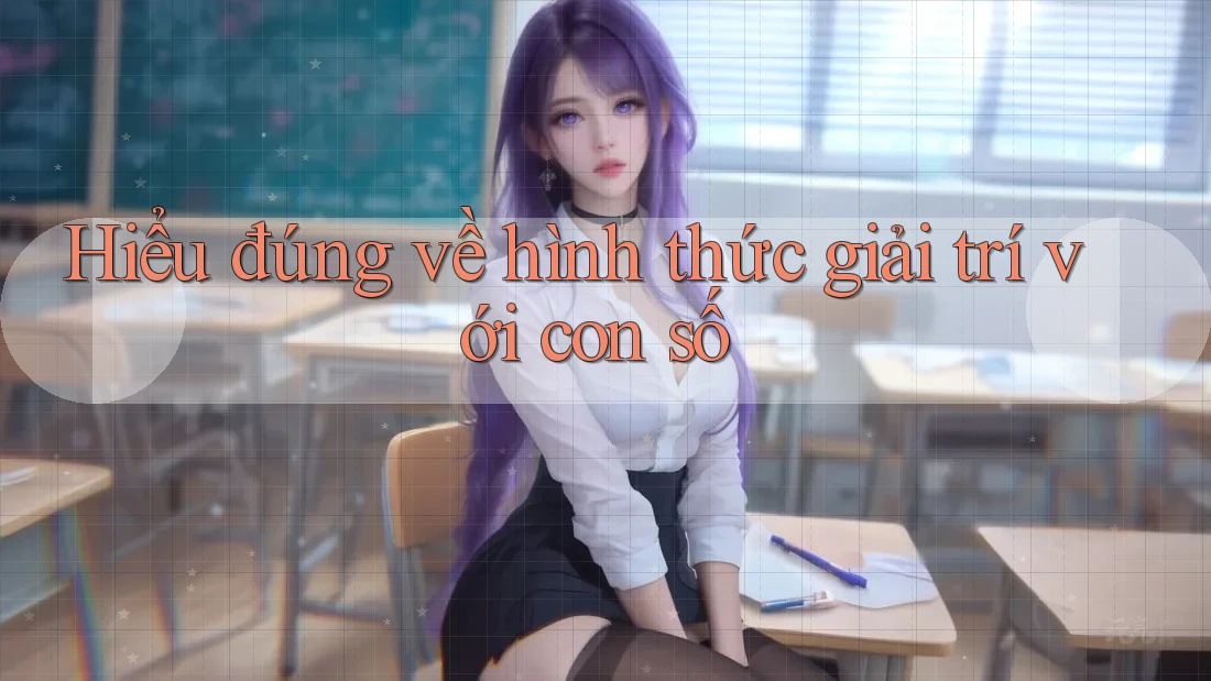 Hiểu đúng về hình thức giải trí với con số Hiểu đúng về hình thức giải trí với con số