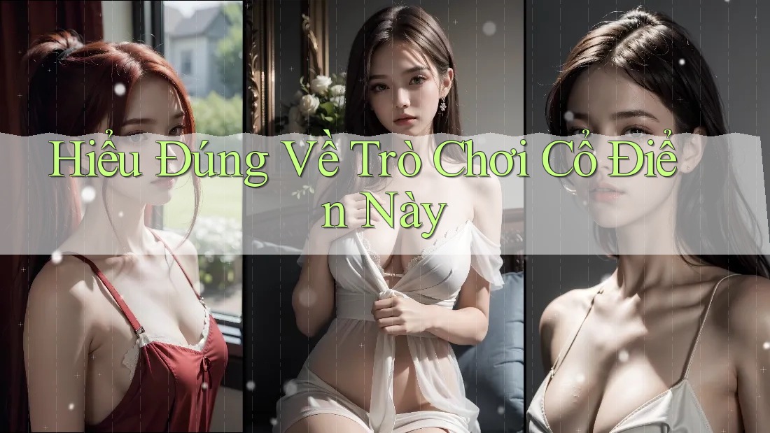 Hiểu Đúng Về Trò Chơi Cổ Điển Này Hiểu Đúng Về Trò Chơi Cổ Điển Này
