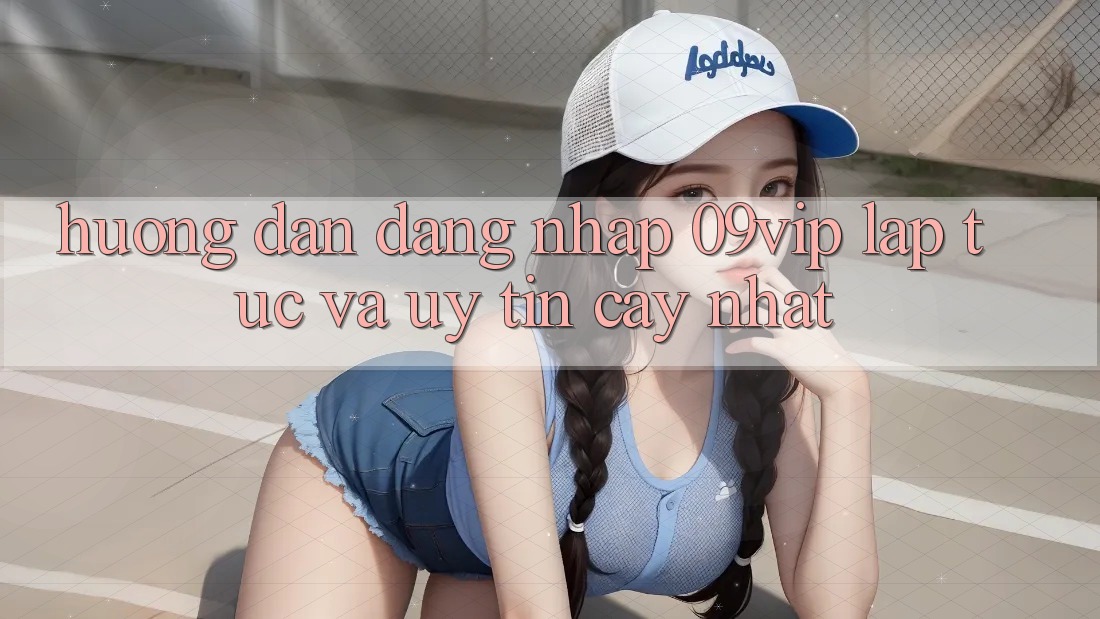 Hướng Dẫn Đăng Nhập 09vip Lập tức Và Uy tín cậy Nhất Hướng Dẫn Đăng Nhập 09vip Lập tức Và Uy tín cậy Nhất