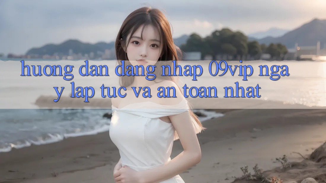 Hướng Dẫn Đăng Nhập 09vip Ngay lập tức Và An Toàn Nhất Hướng Dẫn Đăng Nhập 09vip Ngay lập tức Và An Toàn Nhất