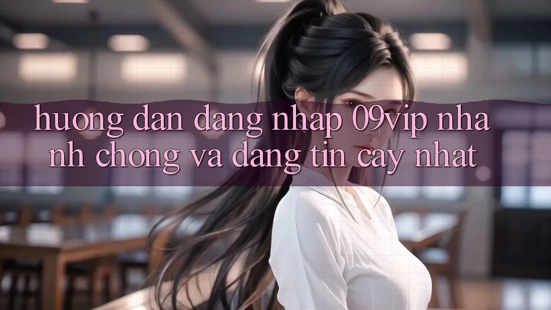 Hướng dẫn Đăng Nhập 09vip Nhanh Chóng Và Đáng tin cậy Nhất Hướng dẫn Đăng Nhập 09vip Nhanh Chóng Và Đáng tin cậy Nhất