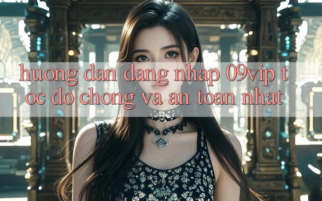 Hướng Dẫn Đăng Nhập 09vip Tốc độ Chóng Và An Toàn Nhất Hướng Dẫn Đăng Nhập 09vip Tốc độ Chóng Và An Toàn Nhất