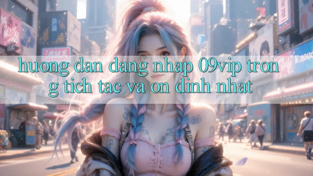 Hướng Dẫn Đăng Nhập 09vip Trong tích tắc Và Ổn định Nhất Hướng Dẫn Đăng Nhập 09vip Trong tích tắc Và Ổn định Nhất