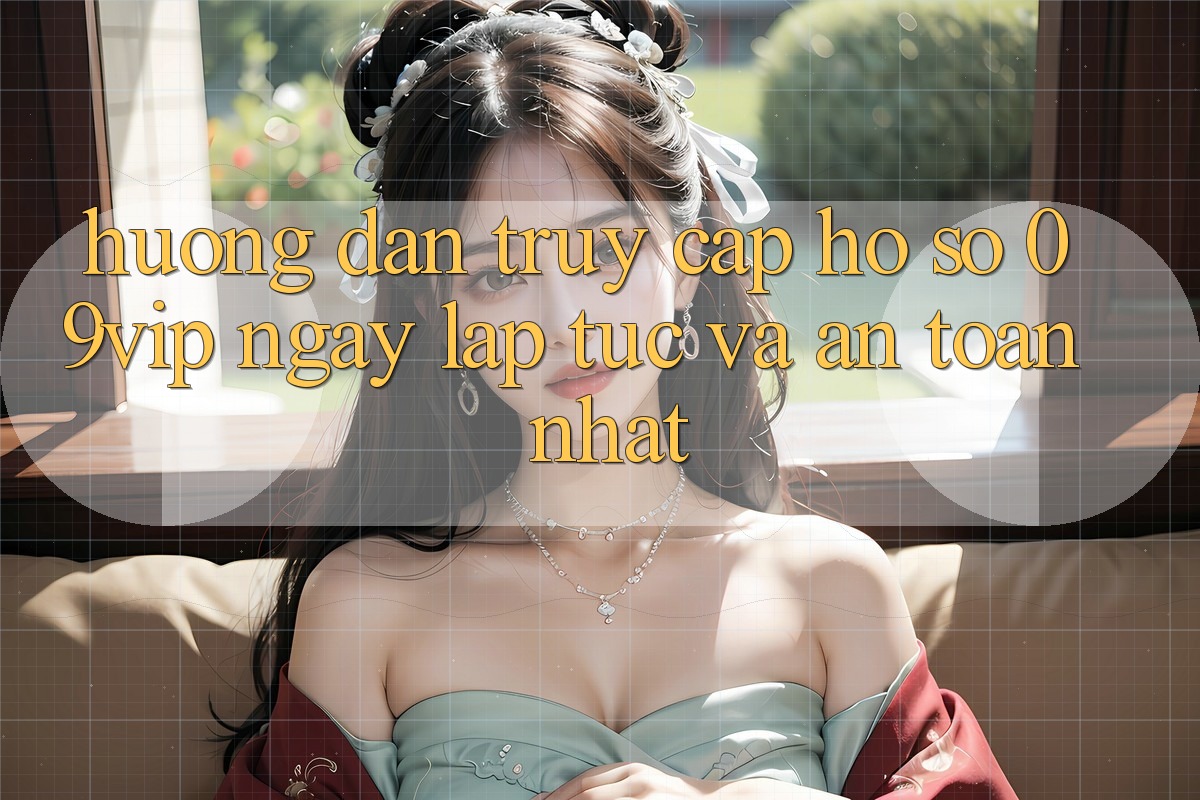 Hướng Dẫn Truy cập hồ sơ 09vip Ngay lập tức Và An Toàn Nhất Hướng Dẫn Truy cập hồ sơ 09vip Ngay lập tức Và An Toàn Nhất