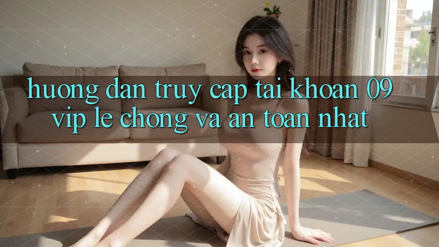 Hướng dẫn Truy cập tài khoản 09vip Lẹ Chóng Và An Toàn Nhất Hướng dẫn Truy cập tài khoản 09vip Lẹ Chóng Và An Toàn Nhất