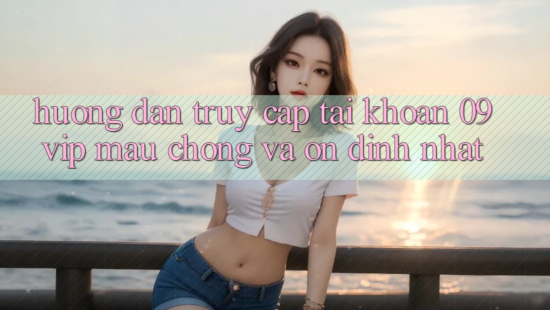 Hướng Dẫn Truy cập tài khoản 09vip Mau Chóng Và Ổn định Nhất Hướng Dẫn Truy cập tài khoản 09vip Mau Chóng Và Ổn định Nhất