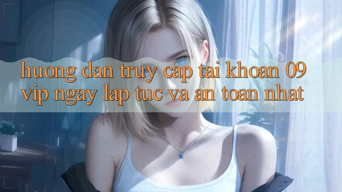 Hướng Dẫn Truy cập tài khoản 09vip Ngay lập tức Và An Toàn Nhất Hướng Dẫn Truy cập tài khoản 09vip Ngay lập tức Và An Toàn Nhất