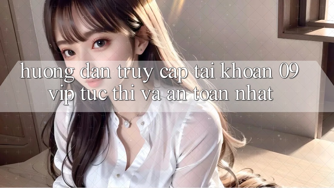 Hướng Dẫn Truy cập tài khoản 09vip Tức thì Và An Toàn Nhất Hướng Dẫn Truy cập tài khoản 09vip Tức thì Và An Toàn Nhất