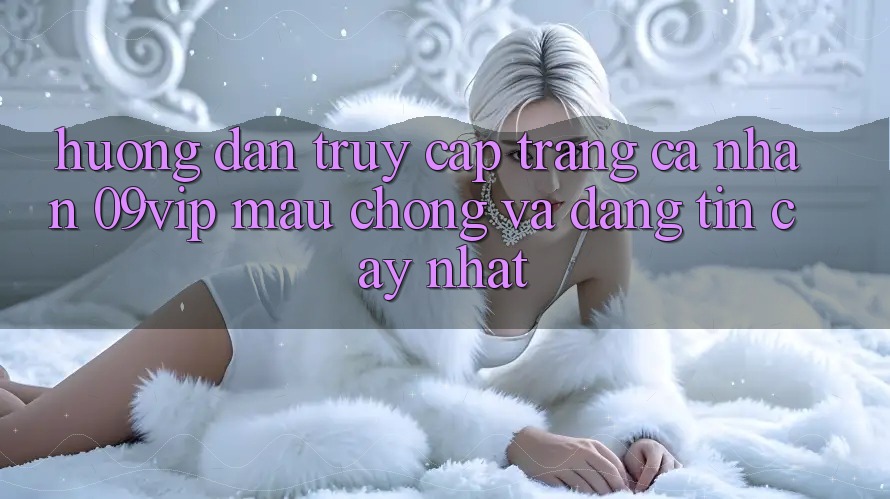 Hướng Dẫn Truy cập trang cá nhân 09vip Mau Chóng Và Đáng tin cậy Nhất Hướng Dẫn Truy cập trang cá nhân 09vip Mau Chóng Và Đáng tin cậy Nhất