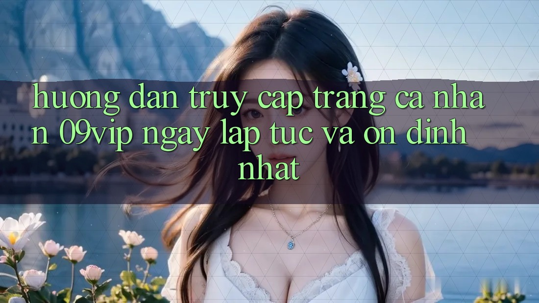 Hướng Dẫn Truy cập trang cá nhân 09vip Ngay lập tức Và Ổn định Nhất Hướng Dẫn Truy cập trang cá nhân 09vip Ngay lập tức Và Ổn định Nhất