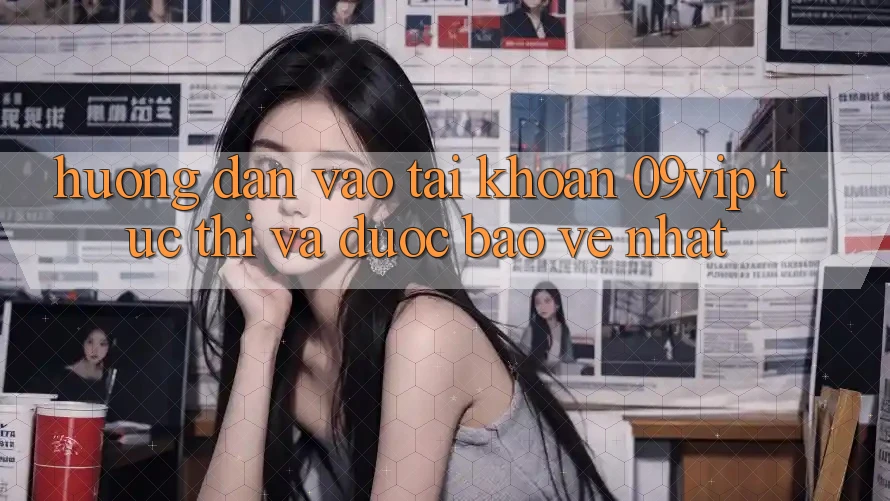 Hướng Dẫn Vào tài khoản 09vip Tức thì Và Được bảo vệ Nhất Hướng Dẫn Vào tài khoản 09vip Tức thì Và Được bảo vệ Nhất