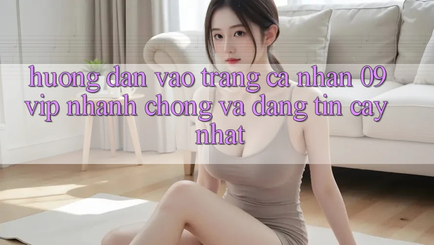 Hướng Dẫn Vào trang cá nhân 09vip Nhanh Chóng Và Đáng tin cậy Nhất Hướng Dẫn Vào trang cá nhân 09vip Nhanh Chóng Và Đáng tin cậy Nhất