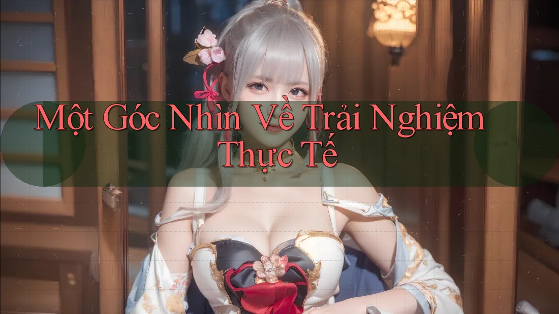 Một Góc Nhìn Về Trải Nghiệm Thực Tế Một Góc Nhìn Về Trải Nghiệm Thực Tế