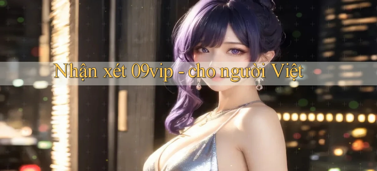 Nhận xét 09vip   cho người Việt