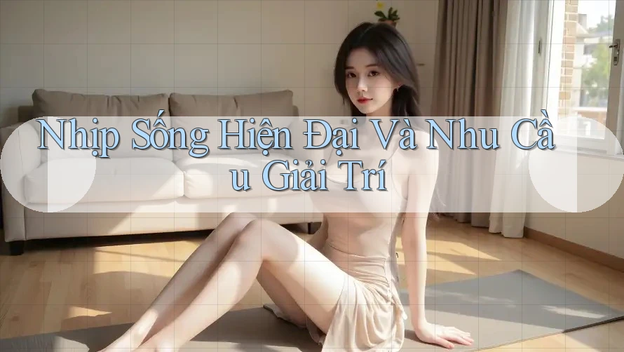 Nhịp Sống Hiện Đại Và Nhu Cầu Giải Trí Nhịp Sống Hiện Đại Và Nhu Cầu Giải Trí