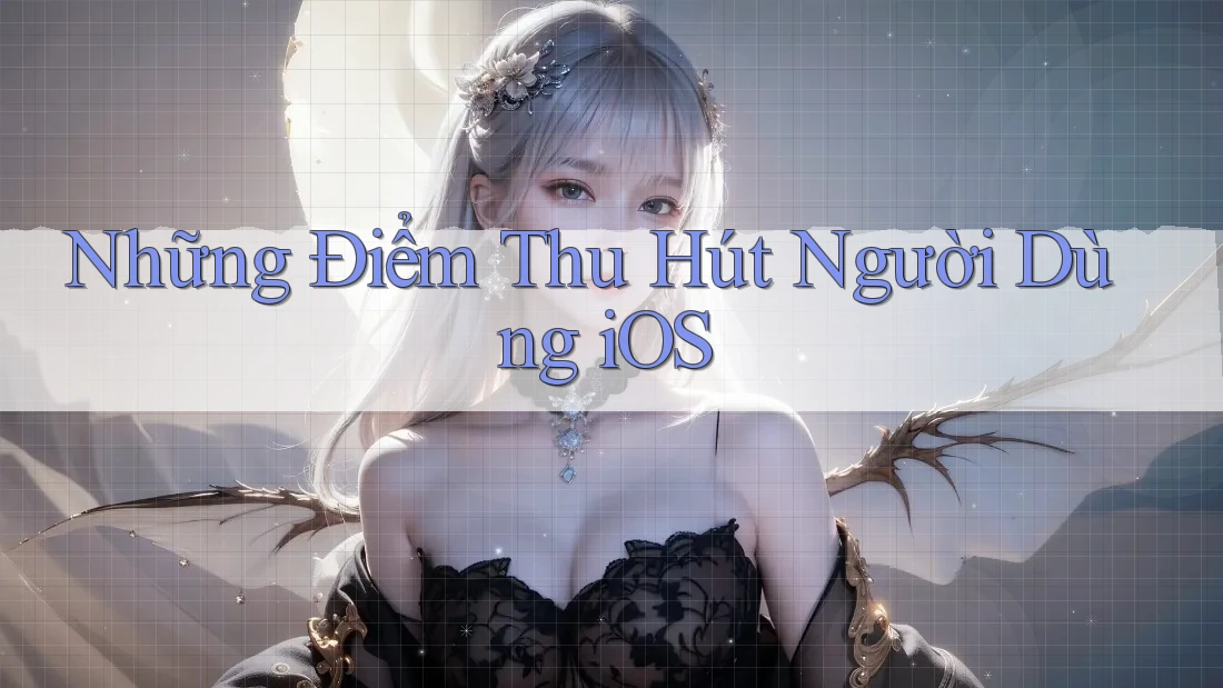 Những Điểm Thu Hút Người Dùng iOS
