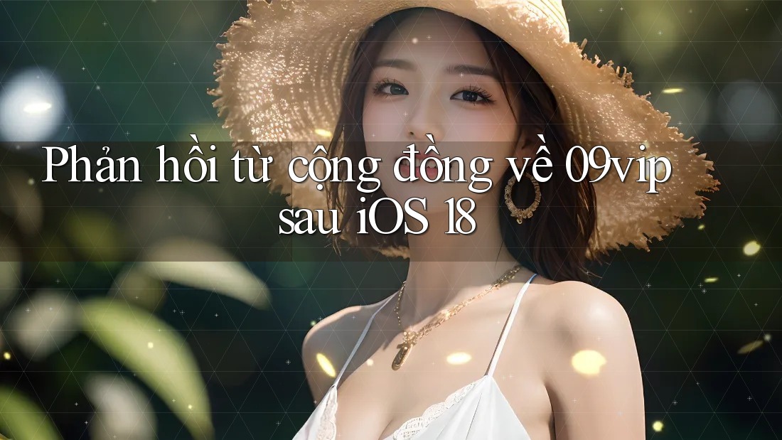 Phản hồi từ cộng đồng về 09vip sau iOS 18 Phản hồi từ cộng đồng về 09vip sau iOS 18