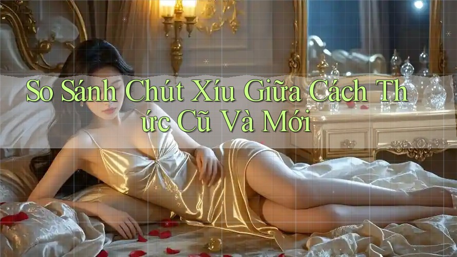 So Sánh Chút Xíu Giữa Cách Thức Cũ Và Mới So Sánh Chút Xíu Giữa Cách Thức Cũ Và Mới