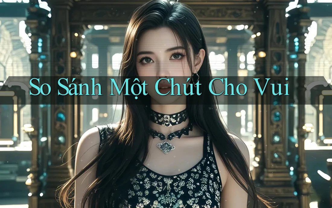 So Sánh Một Chút Cho Vui So Sánh Một Chút Cho Vui