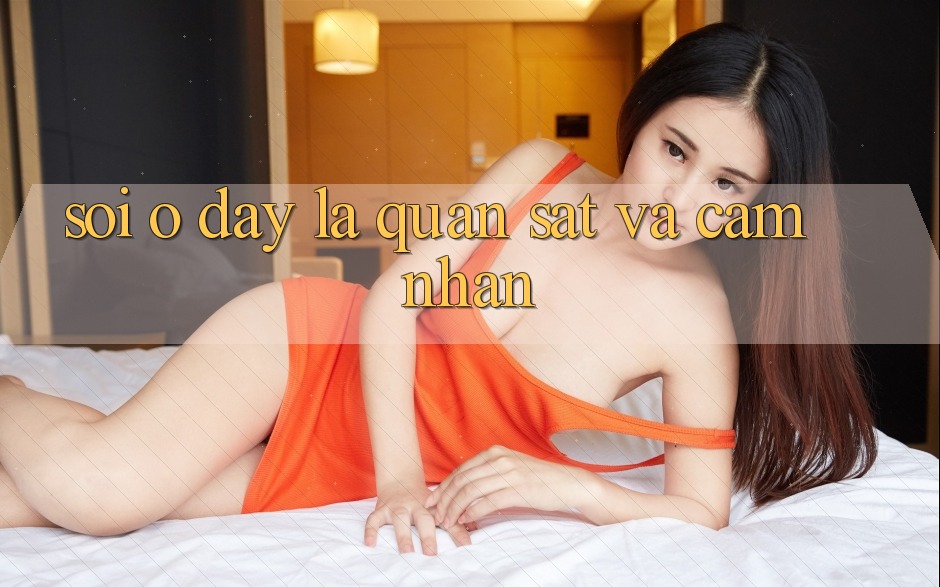 “Soi” Ở Đây Là Quan Sát Và Cảm Nhận “Soi” Ở Đây Là Quan Sát Và Cảm Nhận