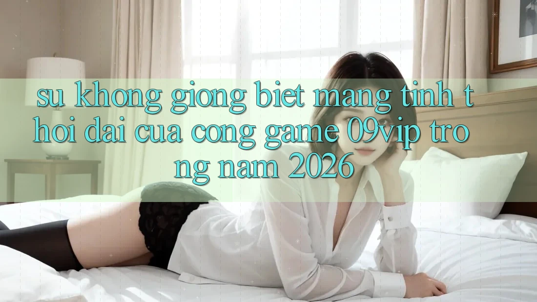 Sự Không giống Biệt Mang Tính Thời Đại Của Cổng Game 09vip Trong Năm 2026 Sự Không giống Biệt Mang Tính Thời Đại Của Cổng Game 09vip Trong Năm 2026
