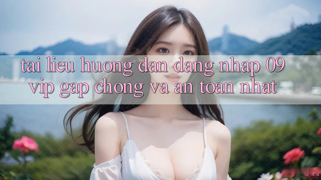 Tài liệu hướng dẫn Đăng Nhập 09vip Gấp Chóng Và An Toàn Nhất Tài liệu hướng dẫn Đăng Nhập 09vip Gấp Chóng Và An Toàn Nhất