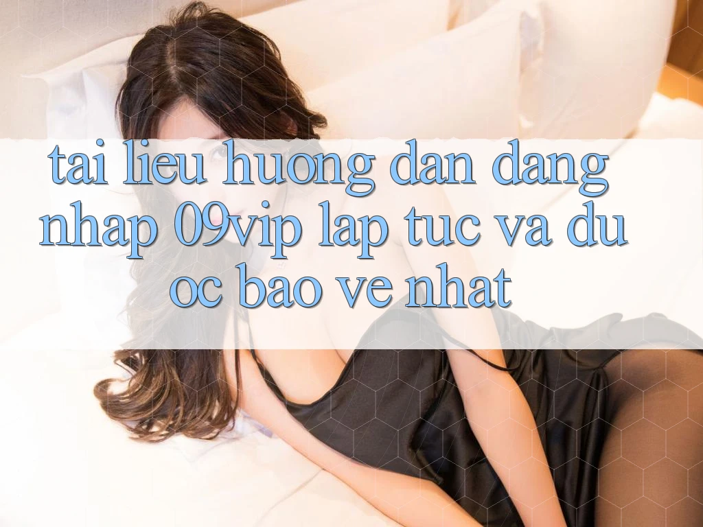 Tài liệu hướng dẫn Đăng Nhập 09vip Lập tức Và Được bảo vệ Nhất Tài liệu hướng dẫn Đăng Nhập 09vip Lập tức Và Được bảo vệ Nhất