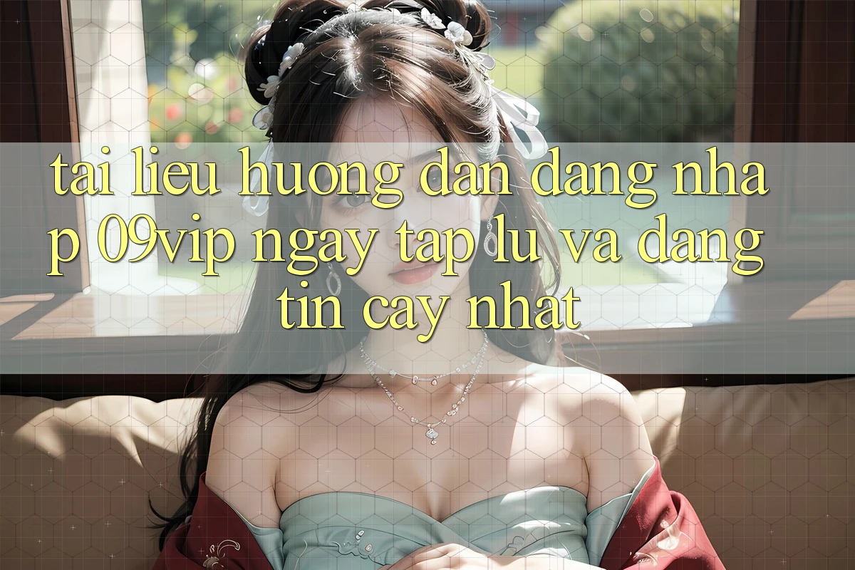 Tài liệu hướng dẫn Đăng Nhập 09vip Ngay tắp lự Và Đáng tin cậy Nhất Tài liệu hướng dẫn Đăng Nhập 09vip Ngay tắp lự Và Đáng tin cậy Nhất