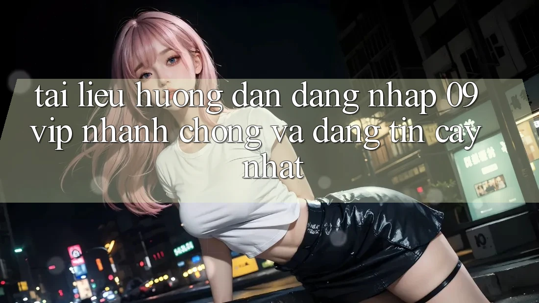 Tài liệu hướng dẫn Đăng Nhập 09vip Nhanh chóng Và Đáng tin cậy Nhất Tài liệu hướng dẫn Đăng Nhập 09vip Nhanh chóng Và Đáng tin cậy Nhất