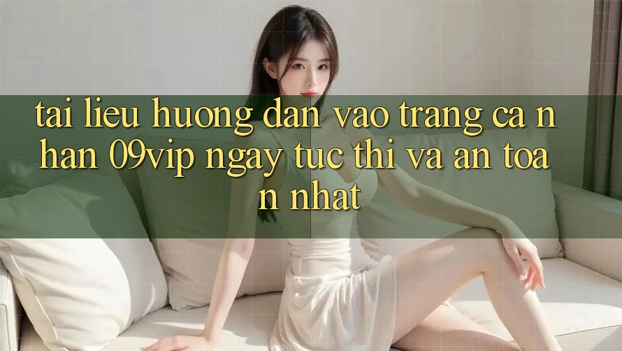 Tài liệu hướng dẫn Vào trang cá nhân 09vip Ngay tức thì Và An Toàn Nhất Tài liệu hướng dẫn Vào trang cá nhân 09vip Ngay tức thì Và An Toàn Nhất
